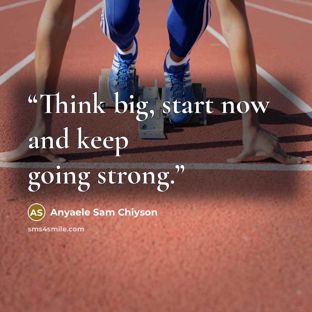 “Think big, start now and keep going strong.” quote by Anyaele Sam Chiyson
