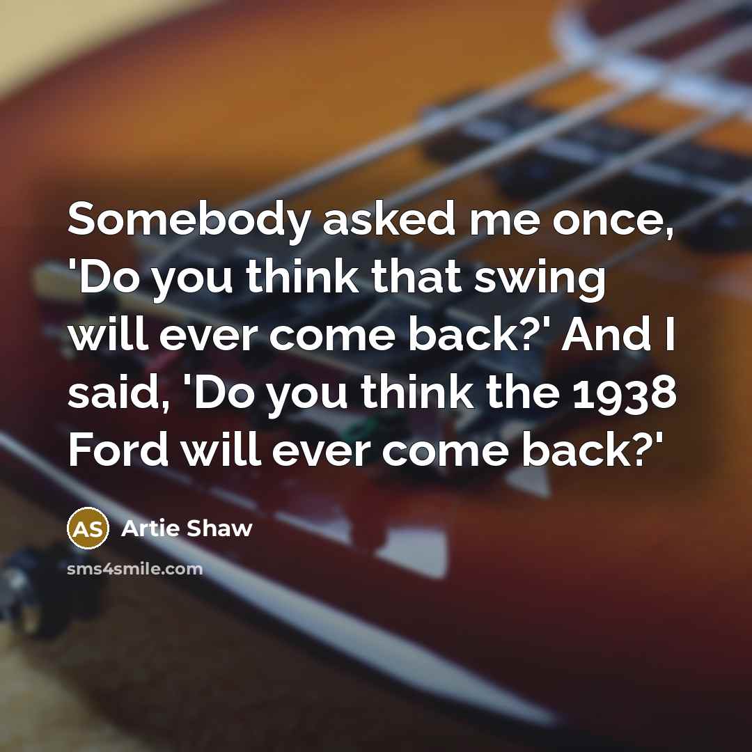 “Somebody asked me once, 'Do you think that swing will…” quote by Artie Shaw