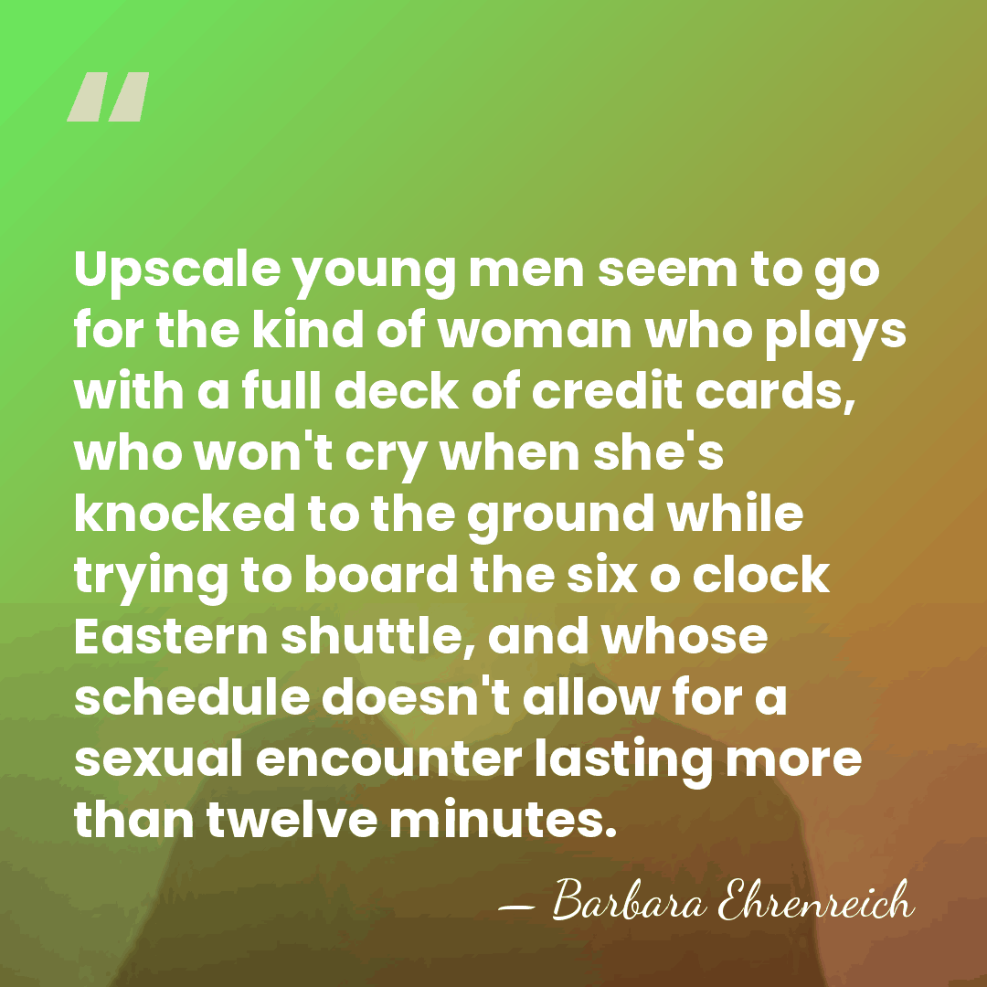 Upscale young men seem to go for the kind of woman who&hellip; - Barbara Ehrenreich