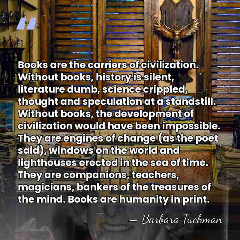 Books are the carriers of civilization. Without books, history is silent, literature&hellip; - Barbara Tuchman