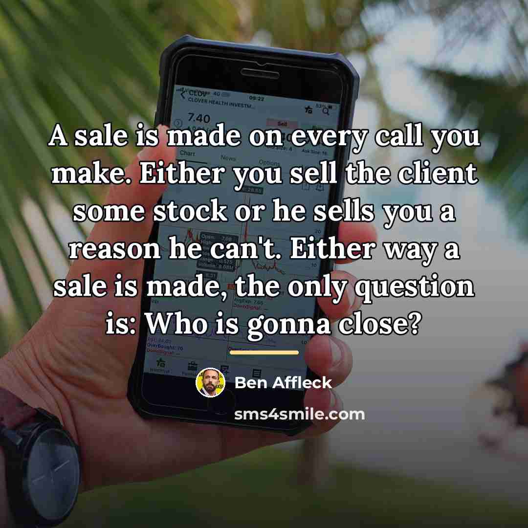 “A sale is made on every call you make. Either…” quote by Ben Affleck