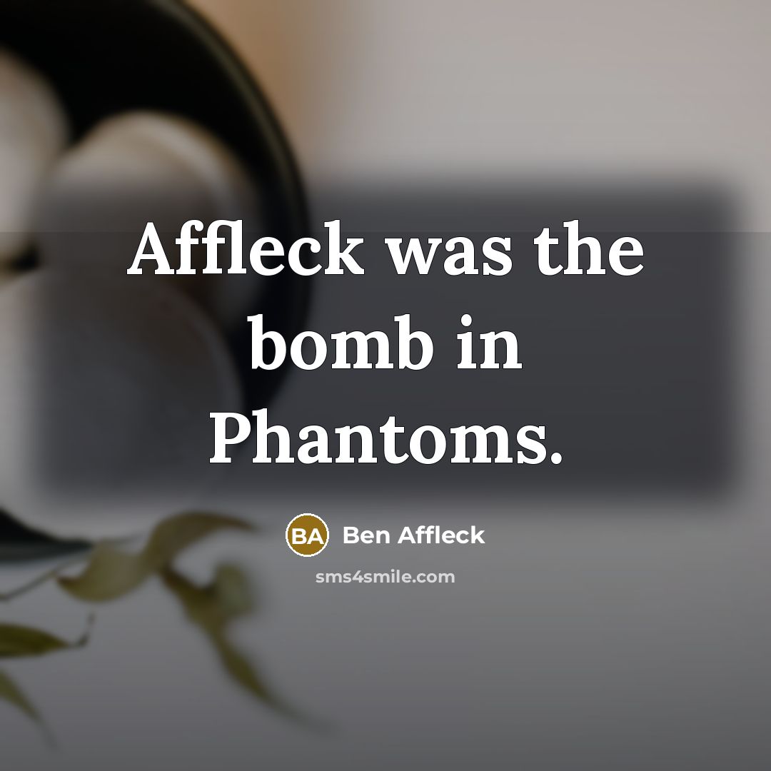 “Affleck was the bomb in Phantoms.…” quote by Ben Affleck