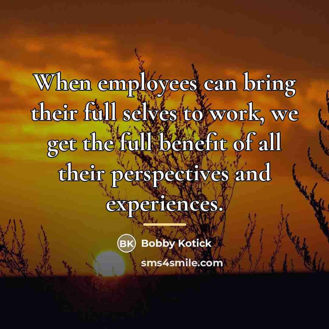“When employees can bring their full selves to work, we…” quote by Bobby Kotick