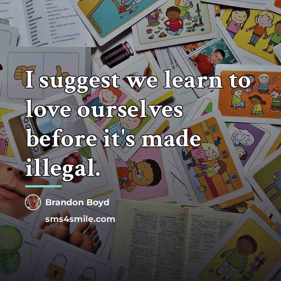 “I suggest we learn to love ourselves before it's made…” quote by Brandon Boyd