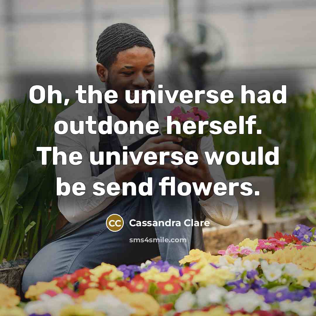 “Oh, the universe had outdone herself. The universe would be…” quote by Cassandra Clare