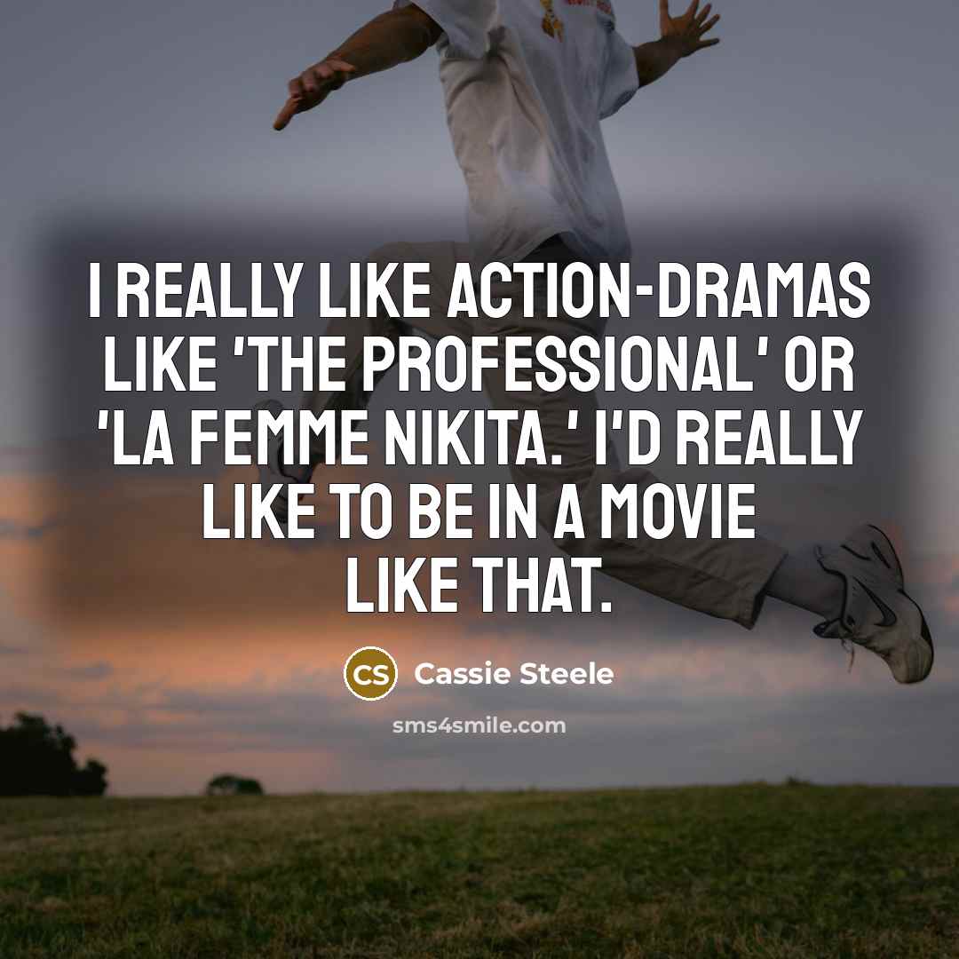 “I really like action-dramas like 'The Professional' or 'La Femme Nikita.' I'd really like to be in a movie like that.” quote by Cassie Steele