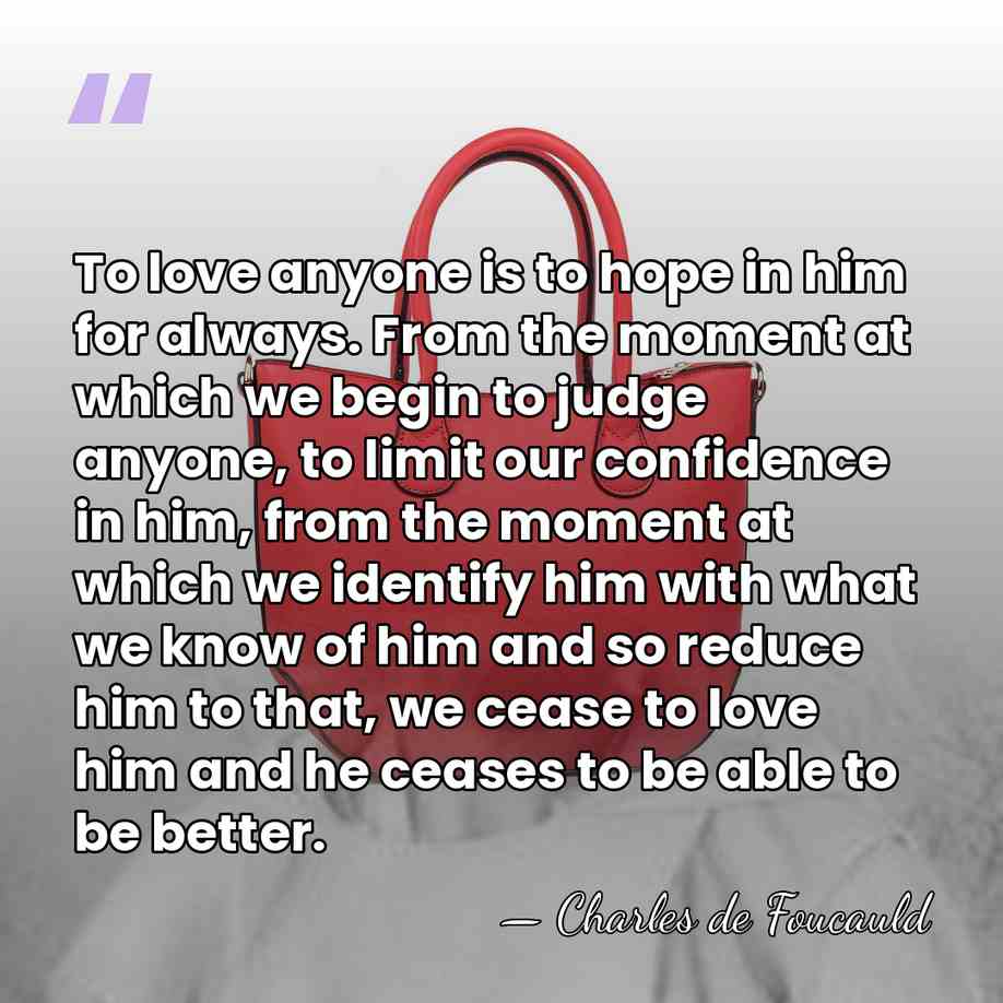 To love anyone is to hope in him for always. From the&hellip; - Charles de Foucauld