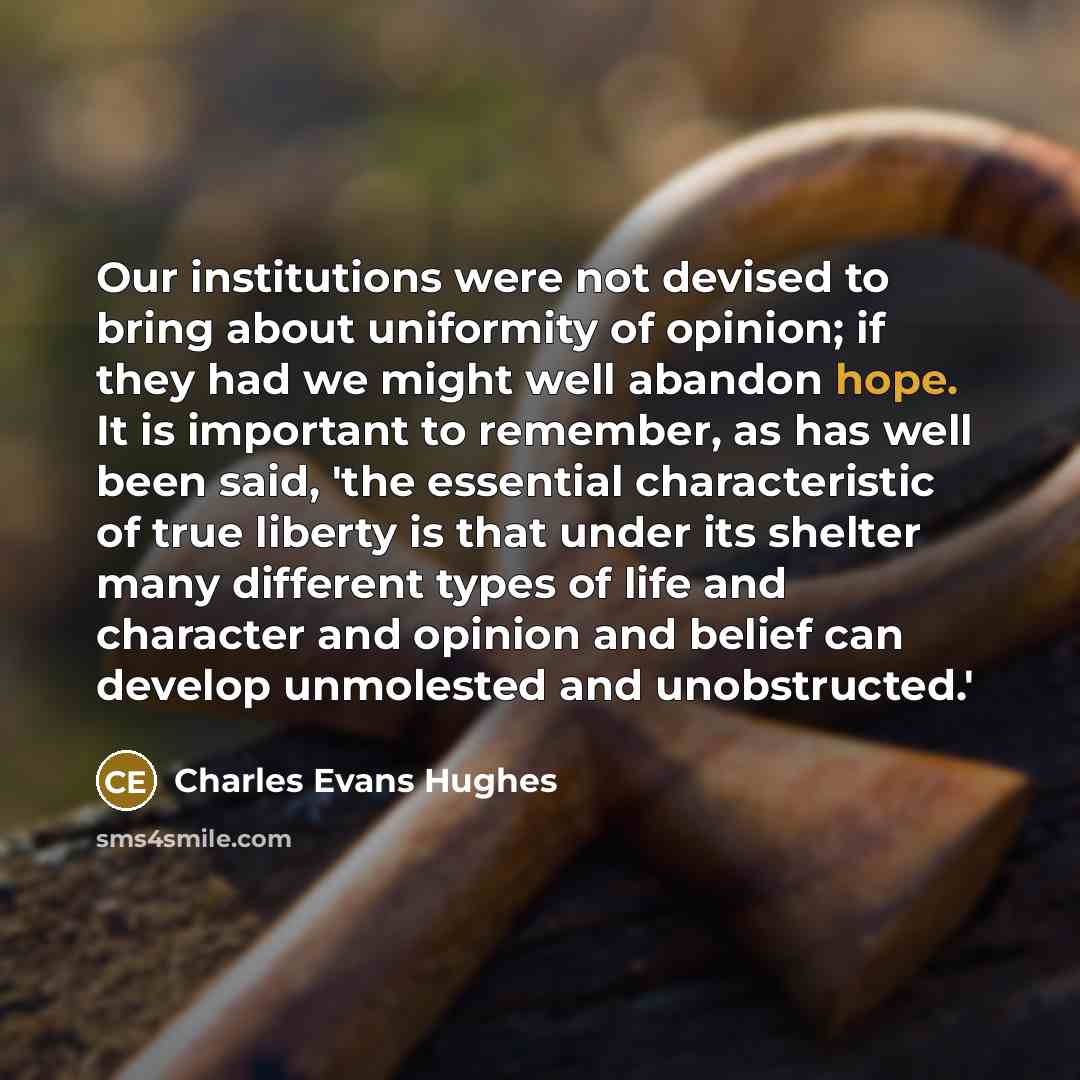 “Our institutions were not devised to bring about uniformity of…” quote by Charles Evans Hughes