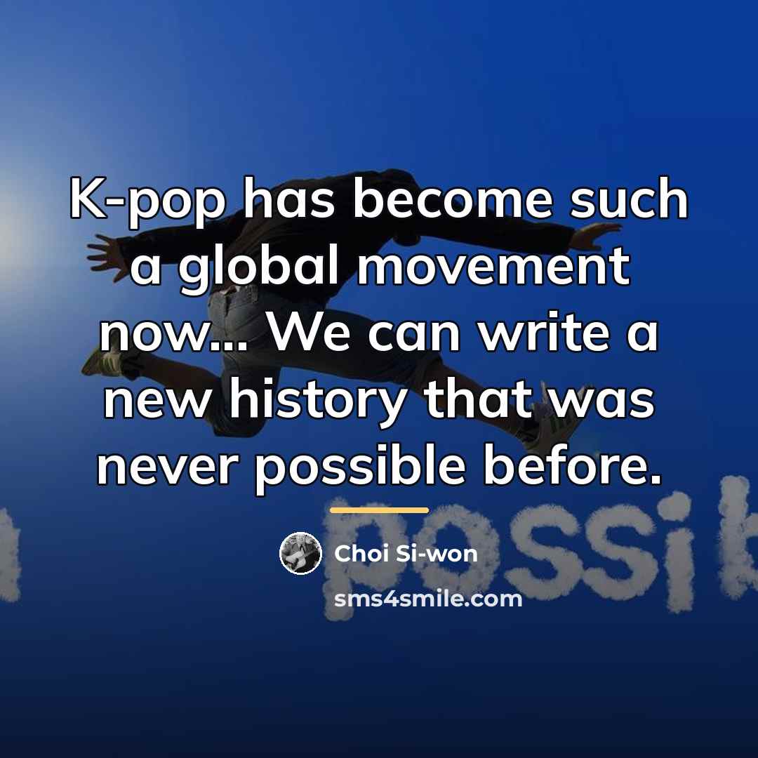 “K-pop has become such a global movement now... We can…” quote by Choi Si-won