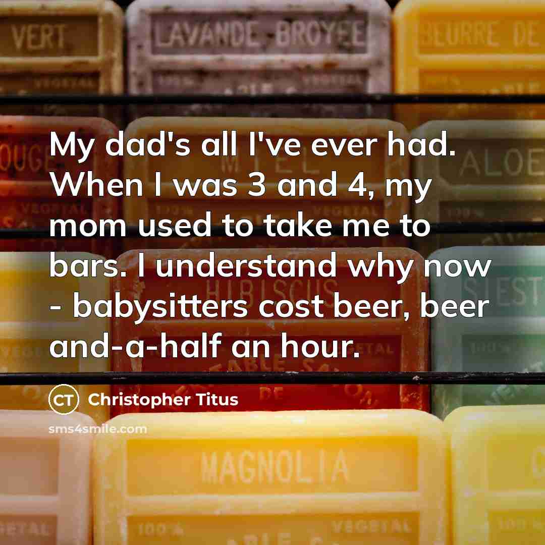 “My dad's all I've ever had. When I was 3…” quote by Christopher Titus