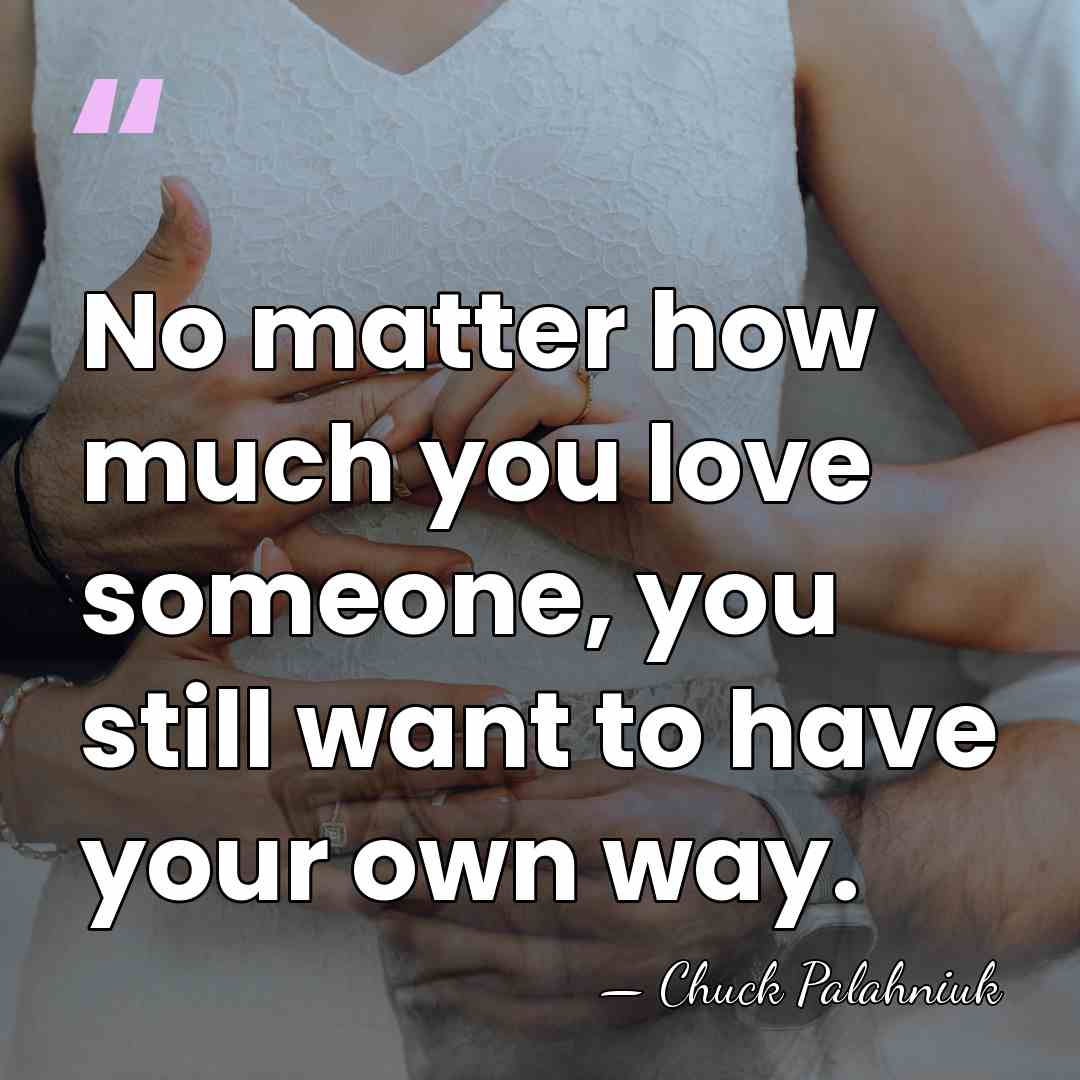 No matter how much you love someone, you still want to have&hellip; - Chuck Palahniuk