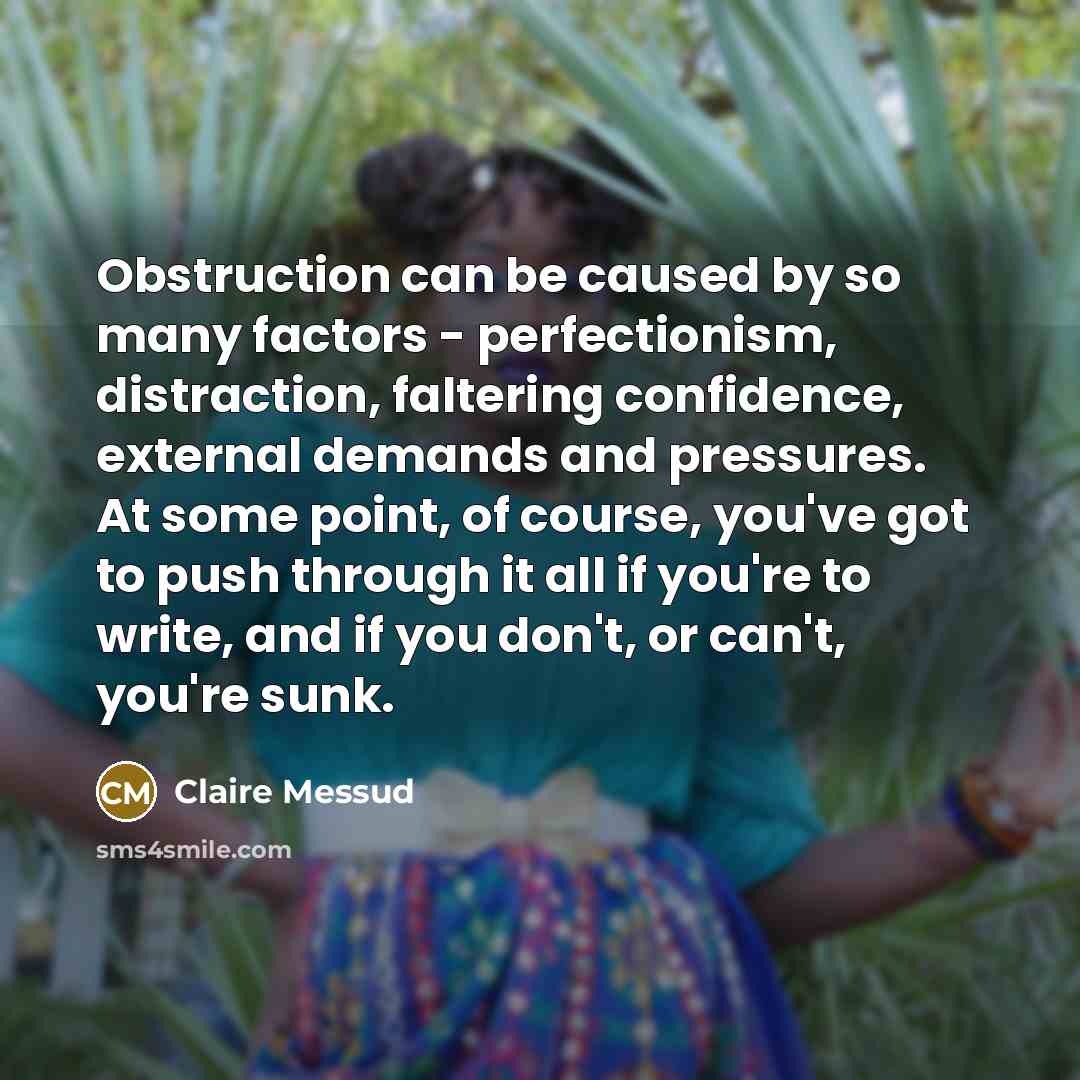 “Obstruction can be caused by so many factors - perfectionism,…” quote by Claire Messud
