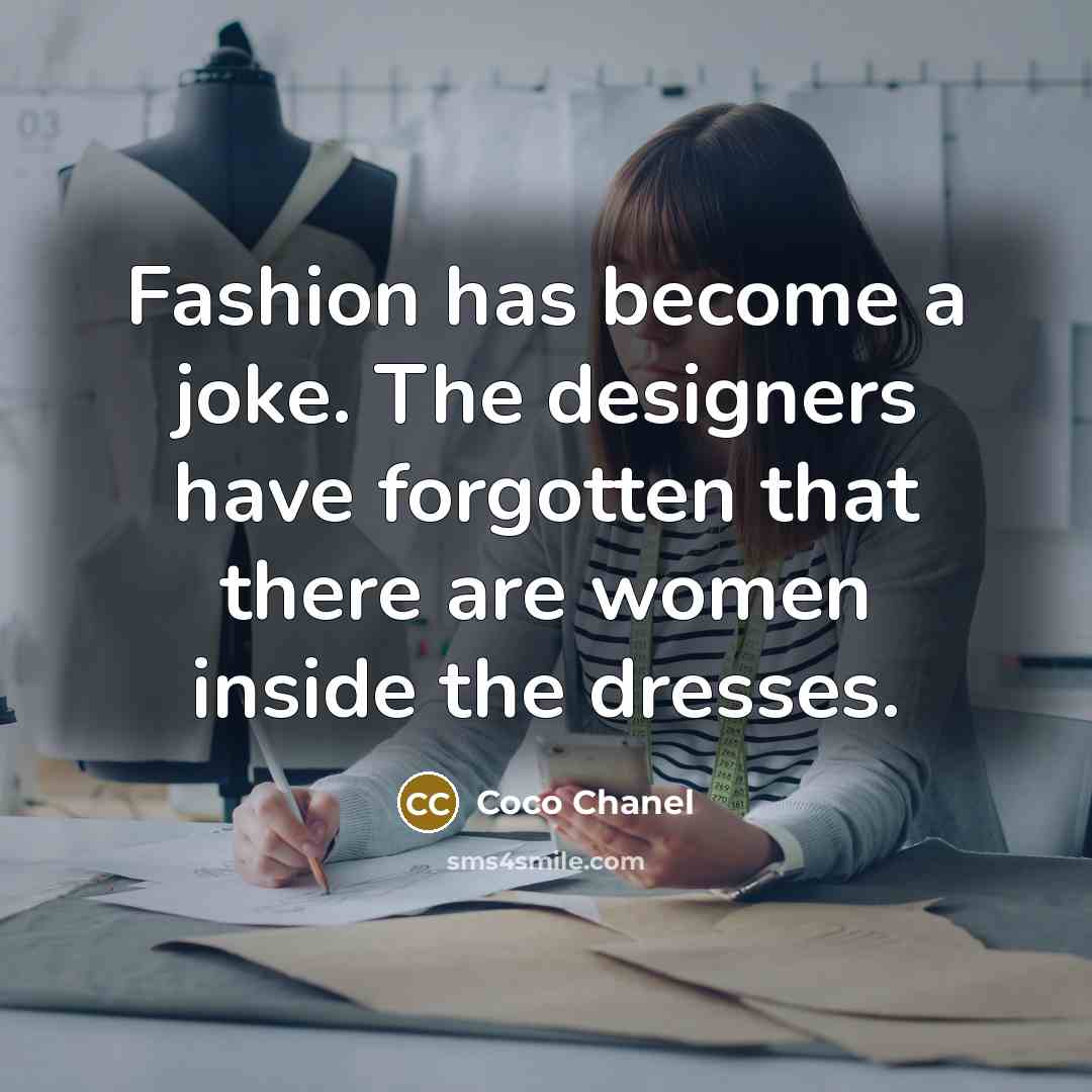 “Fashion has become a joke. The designers have forgotten that…” quote by Coco Chanel