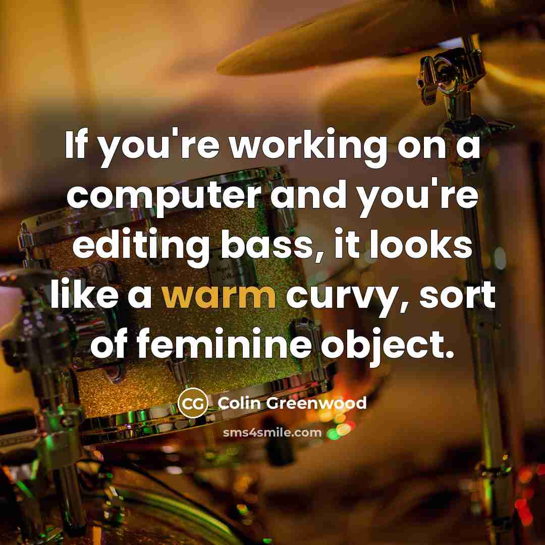 “If you're working on a computer and you're editing bass,…” quote by Colin Greenwood