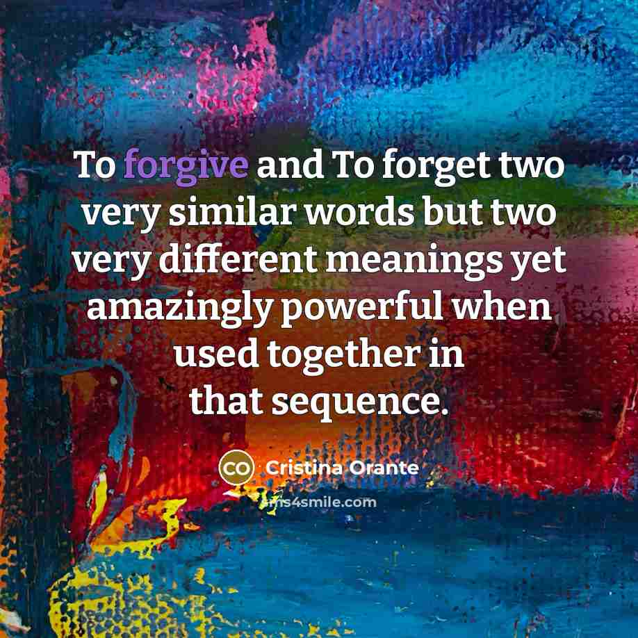 “To forgive and To forget two very similar words but…” quote by Cristina Orante