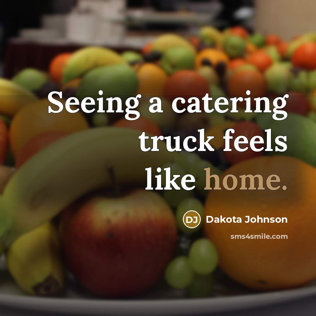 “Seeing a catering truck feels like home.…” quote by Dakota Johnson