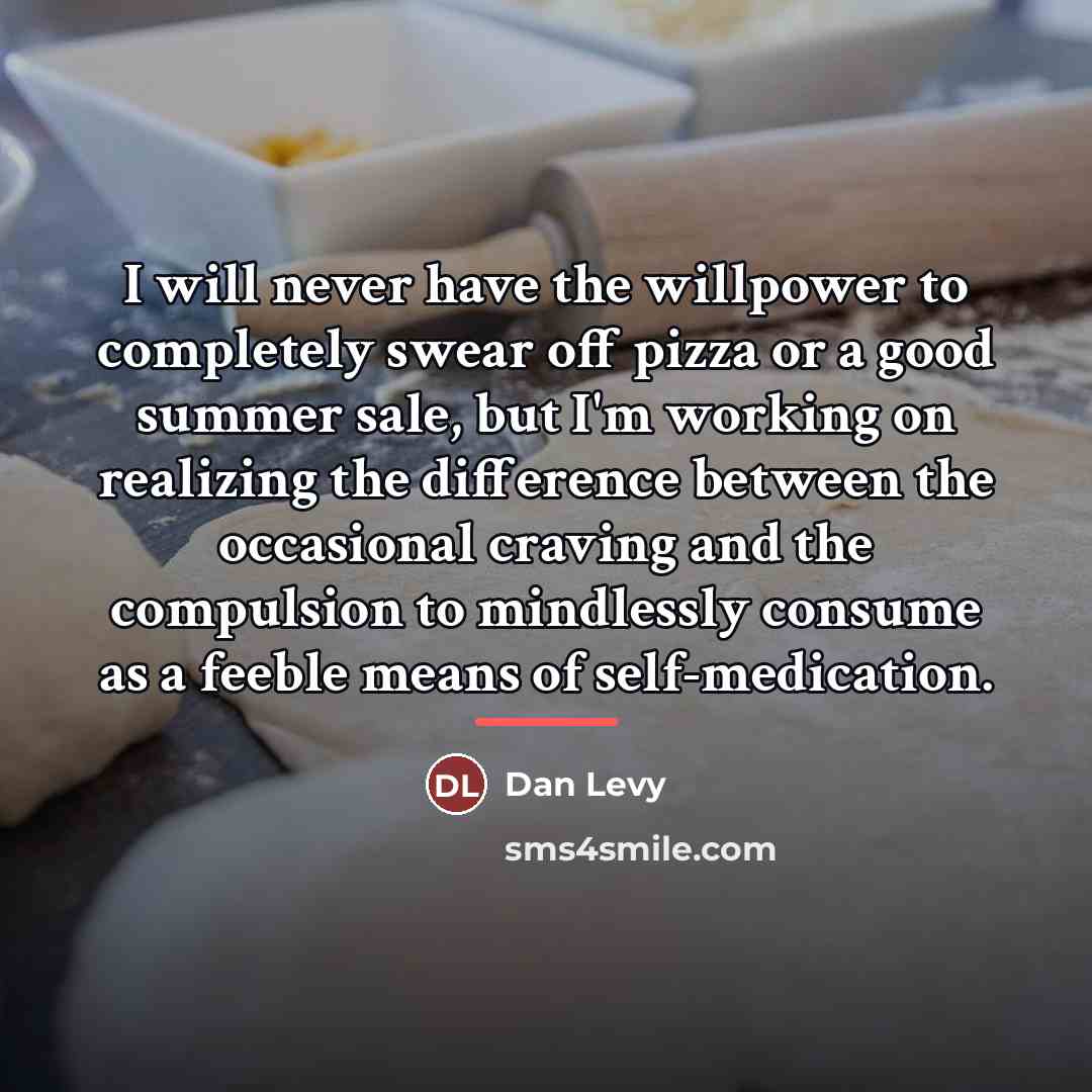 “I will never have the willpower to completely swear off…” quote by Dan Levy