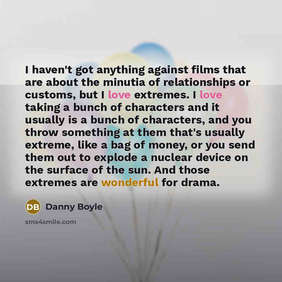 “I haven't got anything against films that are about the…” quote by Danny Boyle