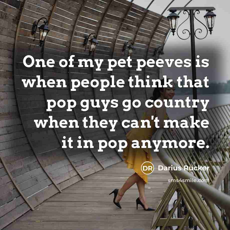 “One of my pet peeves is when people think that…” quote by Darius Rucker