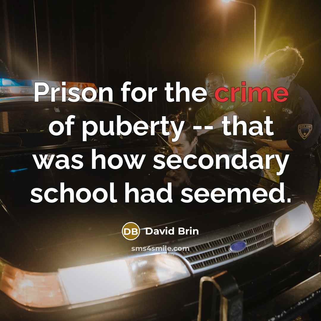 “Prison for the crime of puberty -- that was how…” quote by David Brin