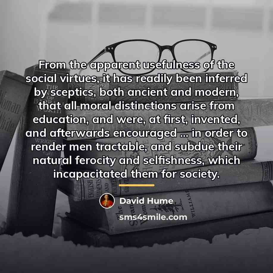 “From the apparent usefulness of the social virtues, it has…” quote by David Hume