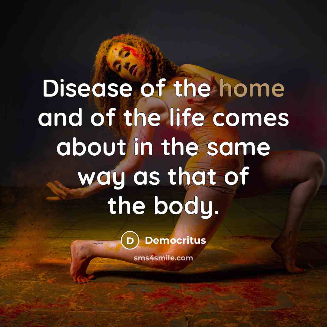 “Disease of the home and of the life comes about…” quote by Democritus