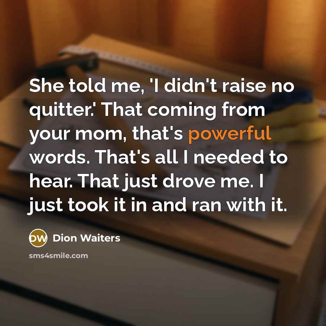 “She told me, 'I didn't raise no quitter.' That coming…” quote by Dion Waiters