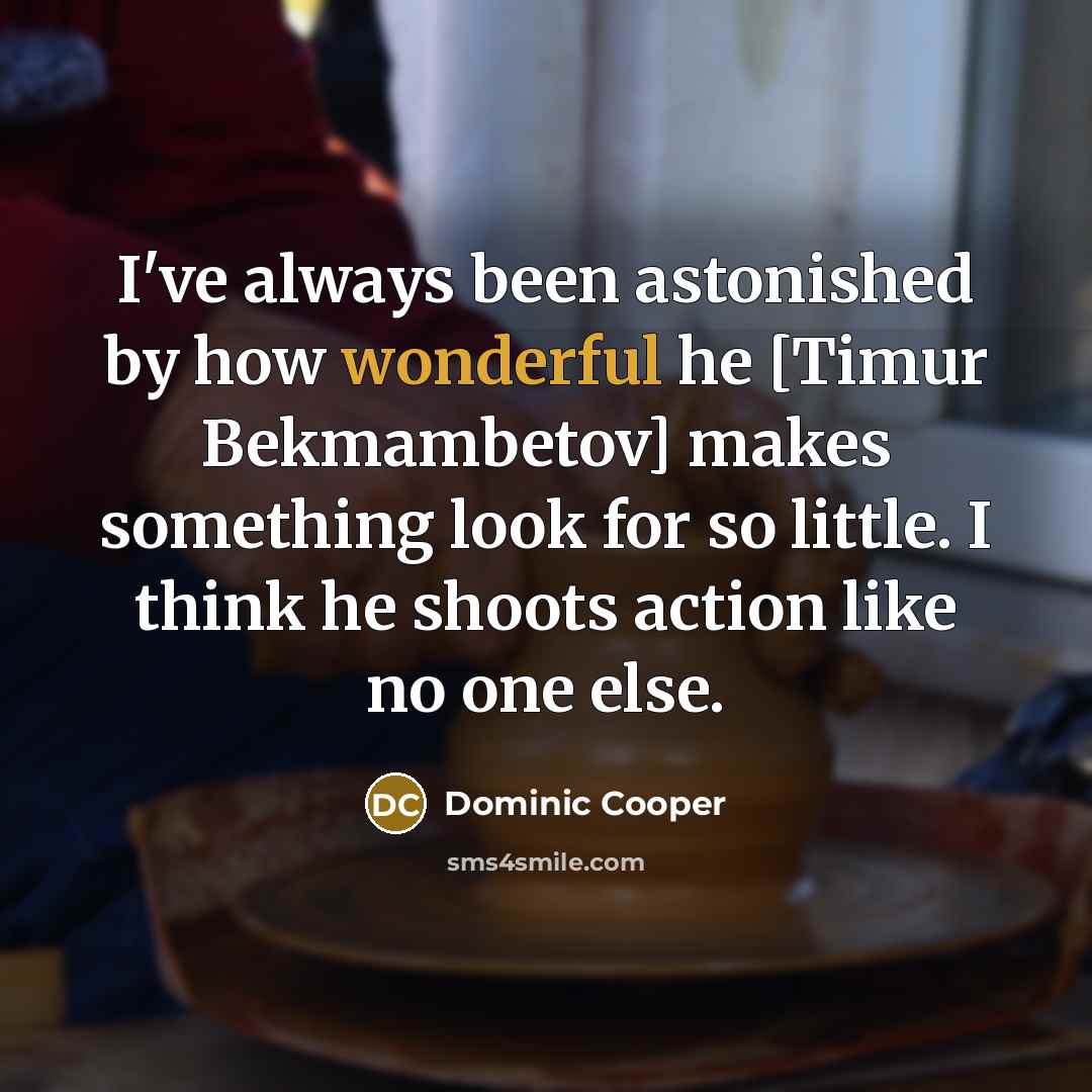 “I've always been astonished by how wonderful he [Timur Bekmambetov]…” quote by Dominic Cooper