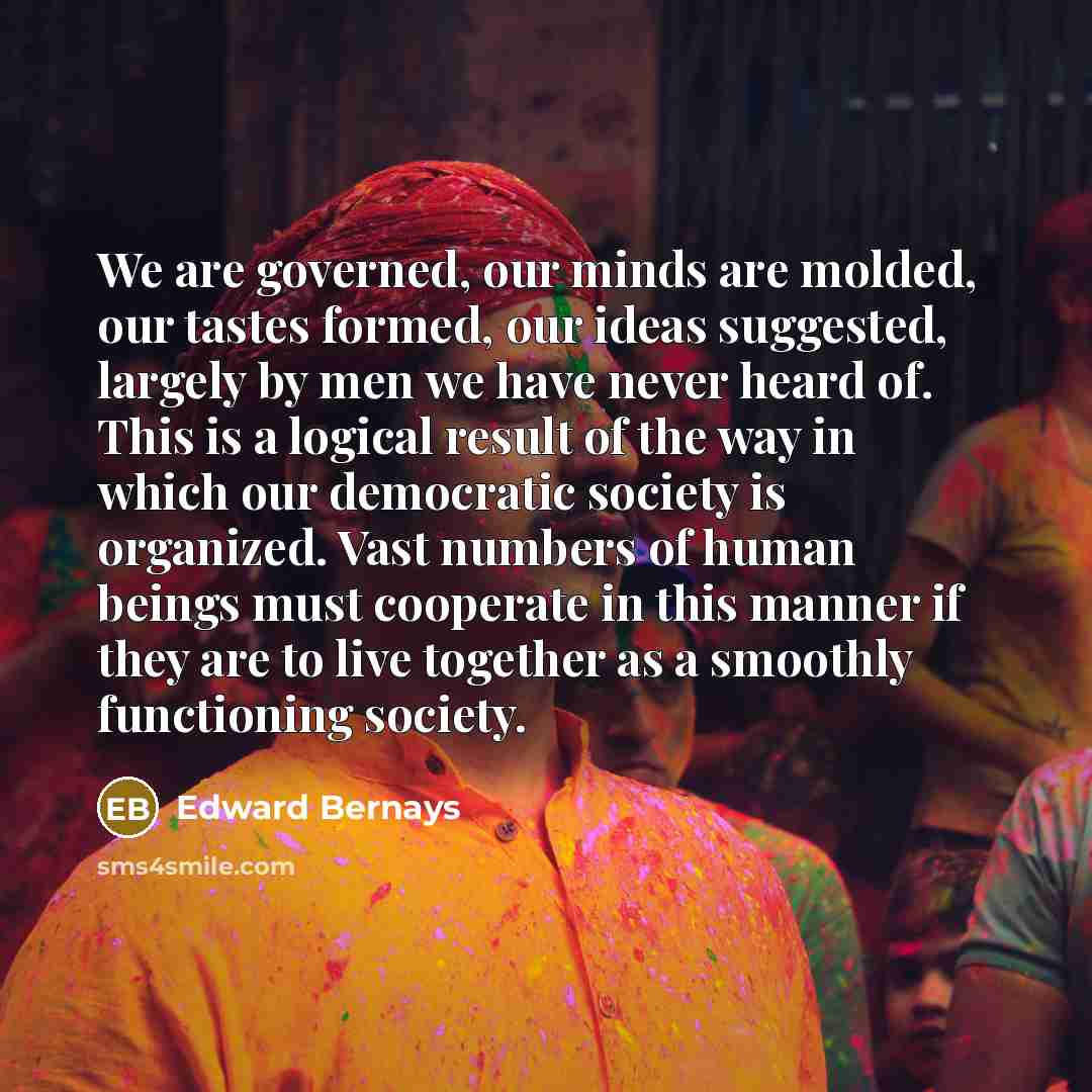 “We are governed, our minds are molded, our tastes formed,…” quote by Edward Bernays