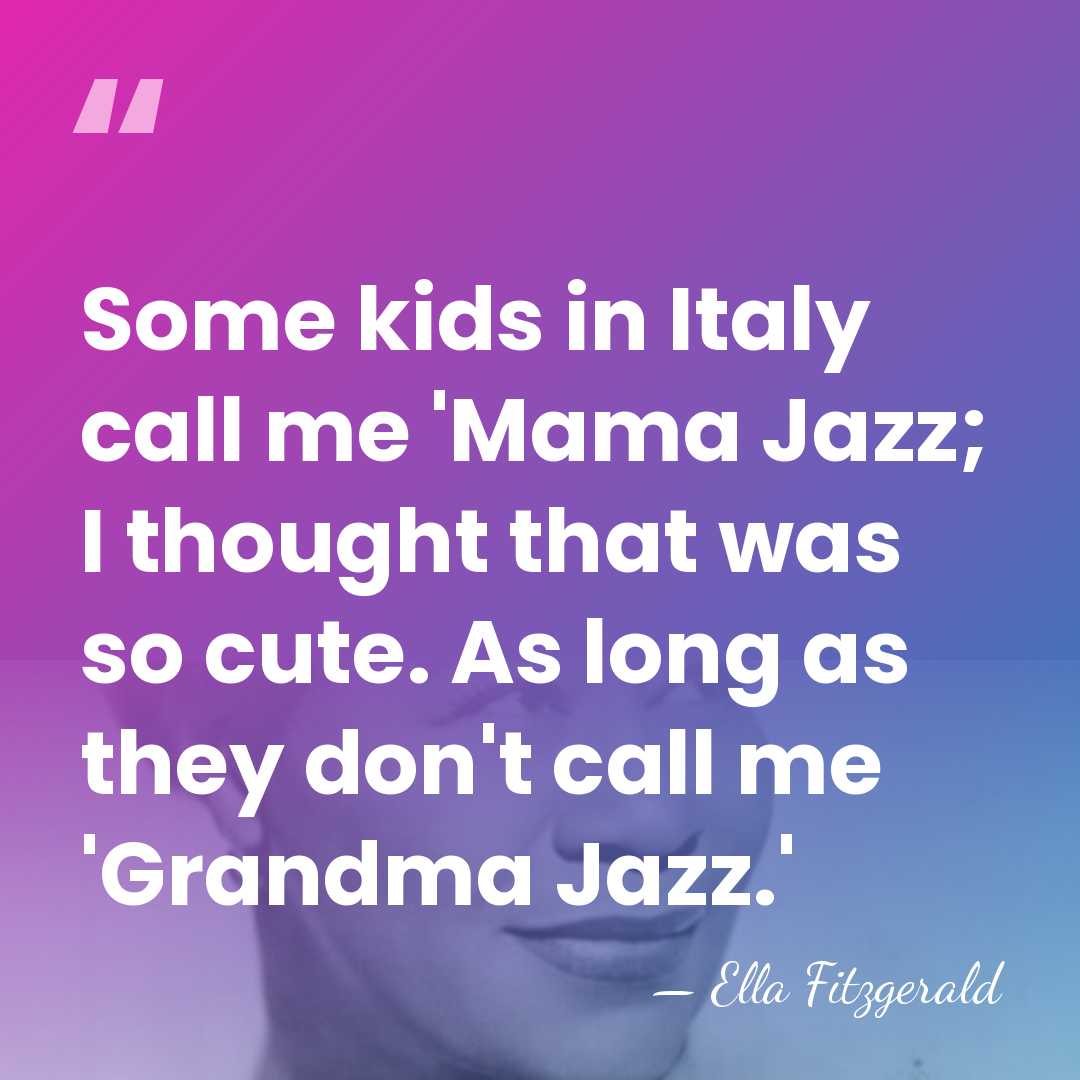 Some kids in Italy call me 'Mama Jazz; I thought that was&hellip; - Ella Fitzgerald