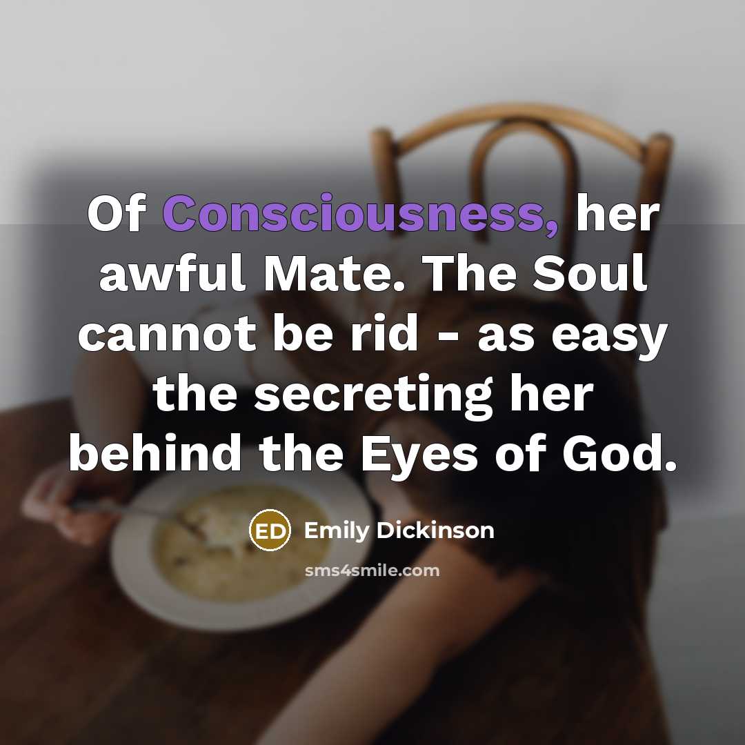 “Of Consciousness, her awful Mate. The Soul cannot be rid…” quote by Emily Dickinson