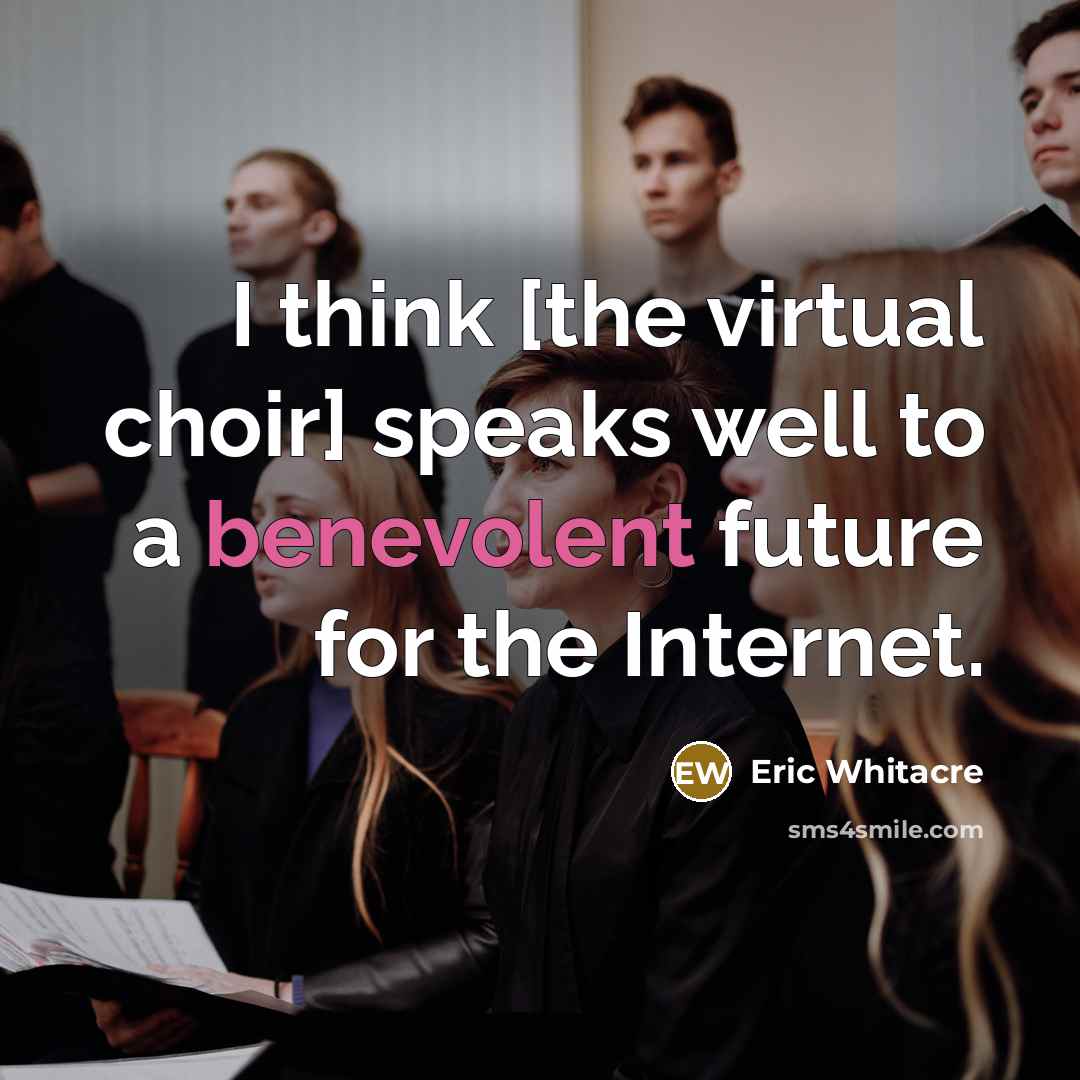 “I think [the virtual choir] speaks well to a benevolent…” quote by Eric Whitacre