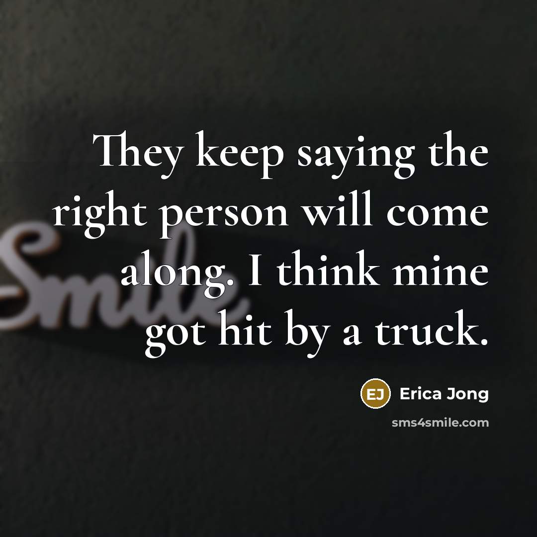 “They keep saying the right person will come along. I…” quote by Erica Jong