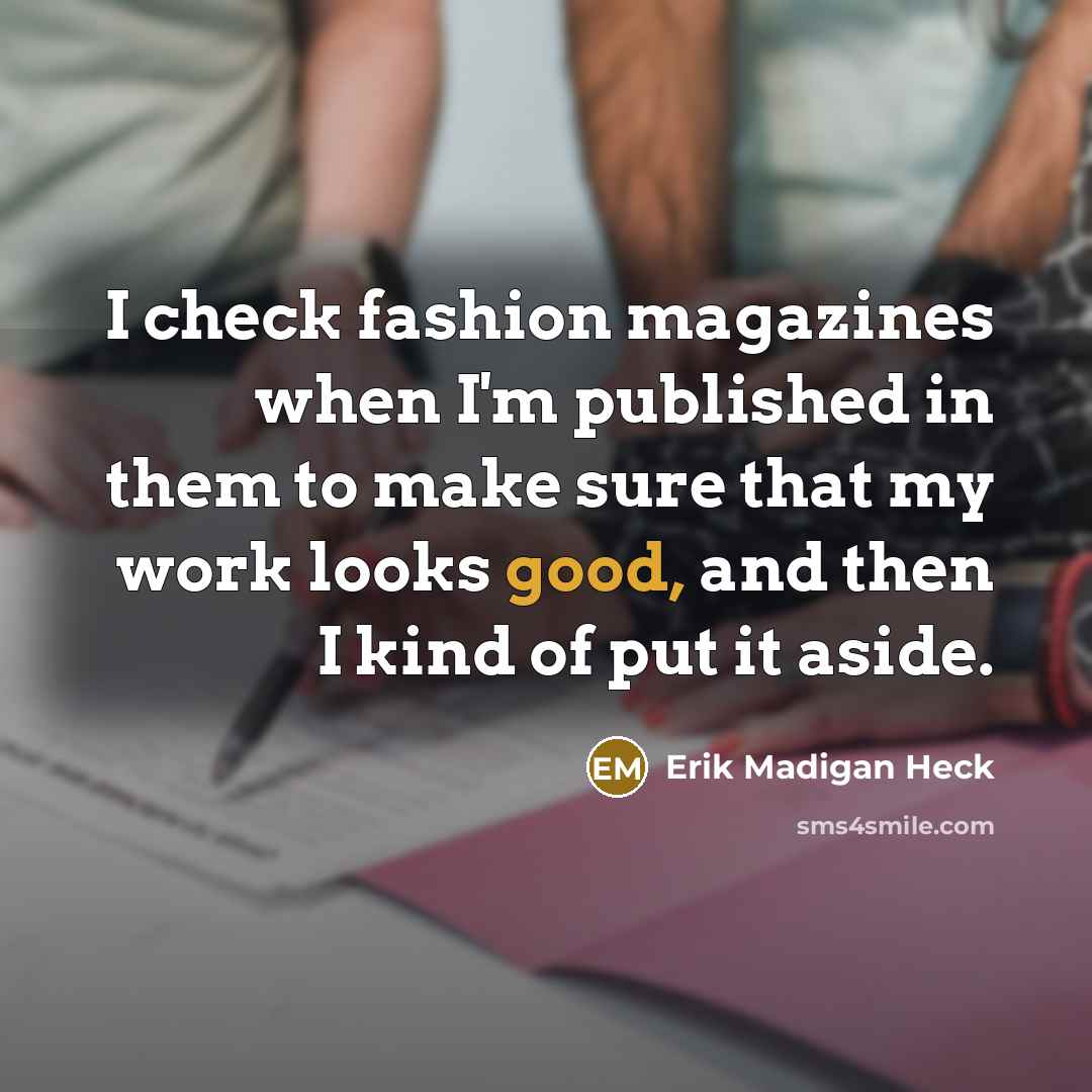 “I check fashion magazines when I'm published in them to…” quote by Erik Madigan Heck