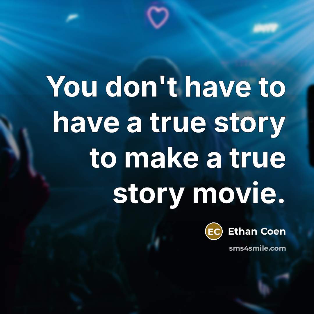 “You don't have to have a true story to make…” quote by Ethan Coen
