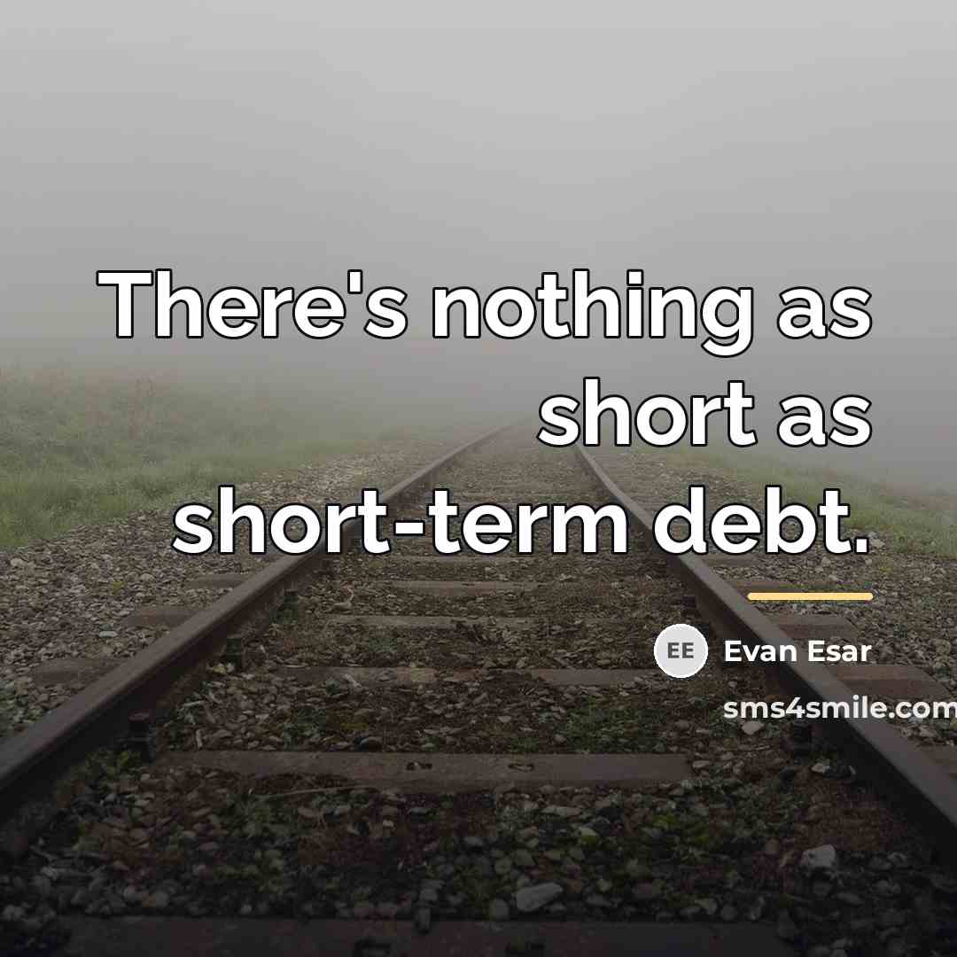 “There's nothing as short as short-term debt.…” quote by Evan Esar