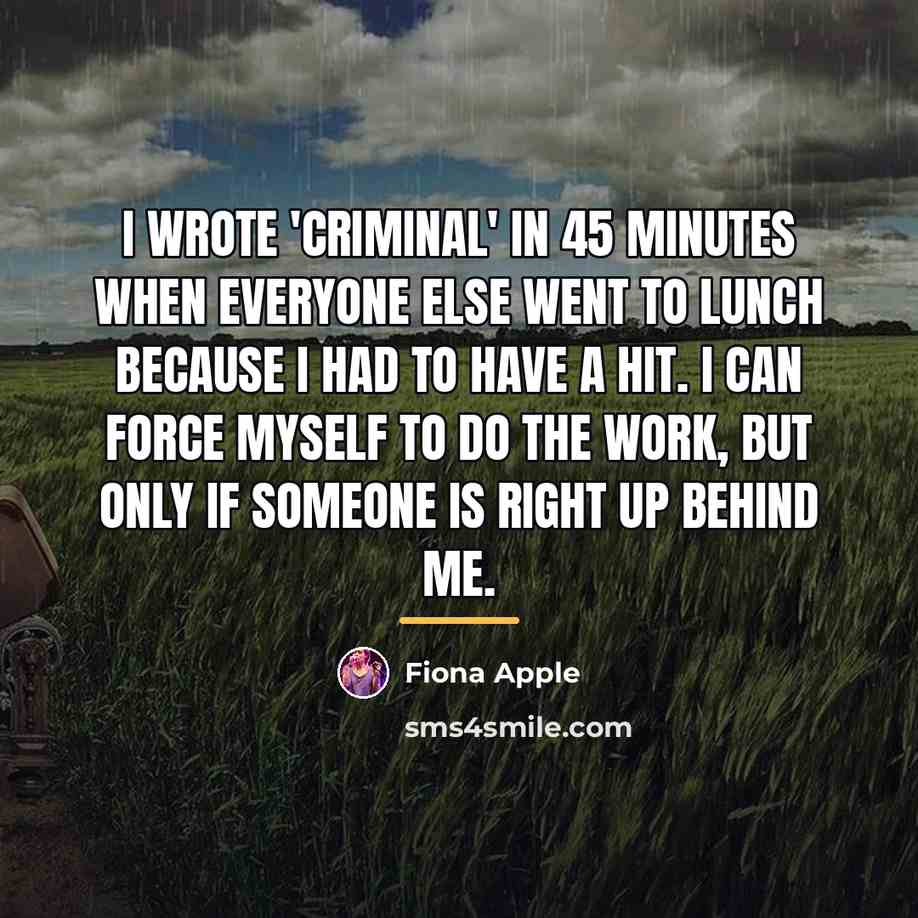 “I wrote 'Criminal' in 45 minutes when everyone else went…” quote by Fiona Apple