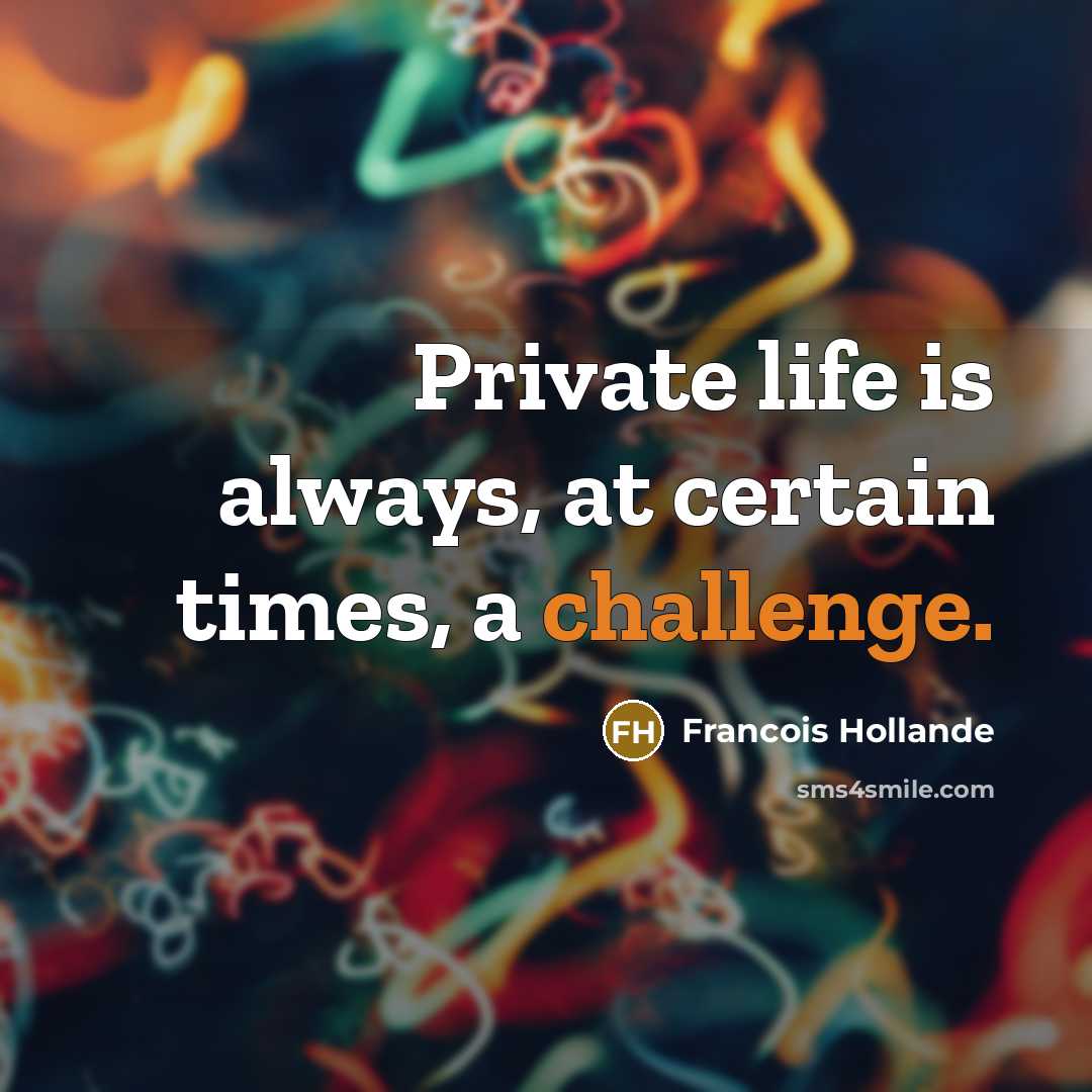 “Private life is always, at certain times, a challenge.…” quote by Francois Hollande