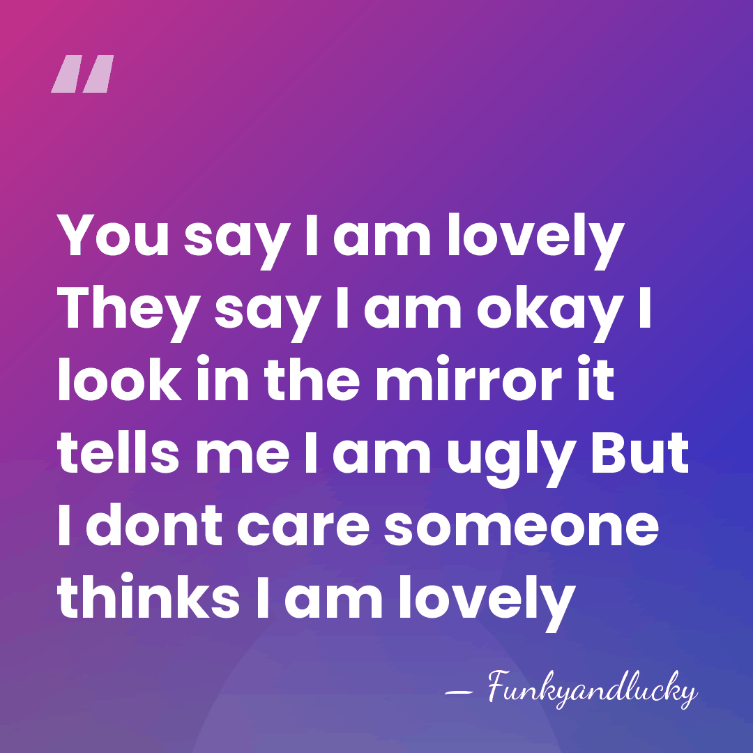 You say I am lovely They say I am okay I look&hellip; - Funkyandlucky