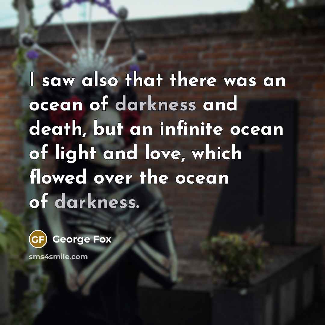 “I saw also that there was an ocean of darkness…” quote by George Fox