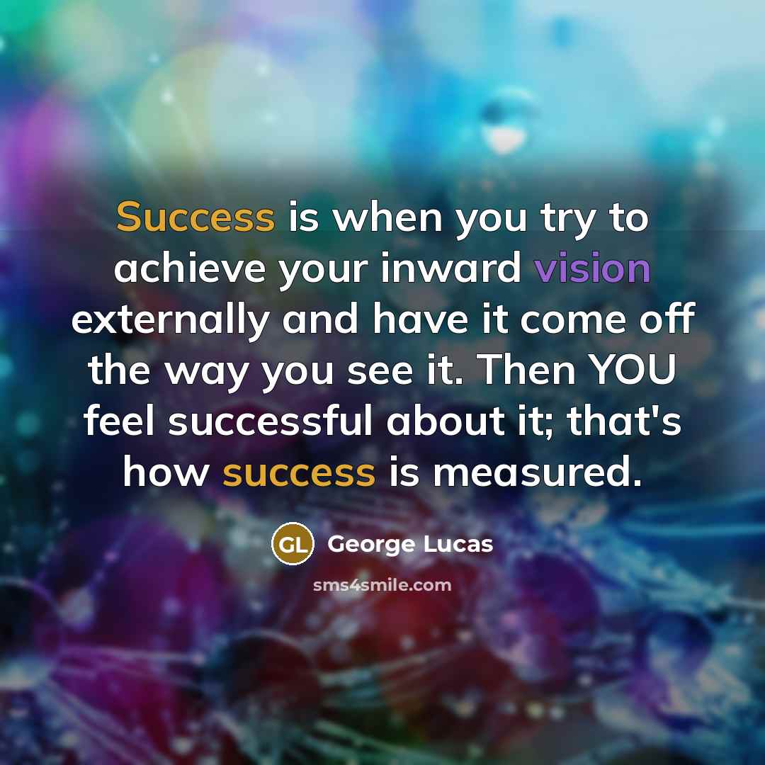 “Success is when you try to achieve your inward vision…” quote by George Lucas