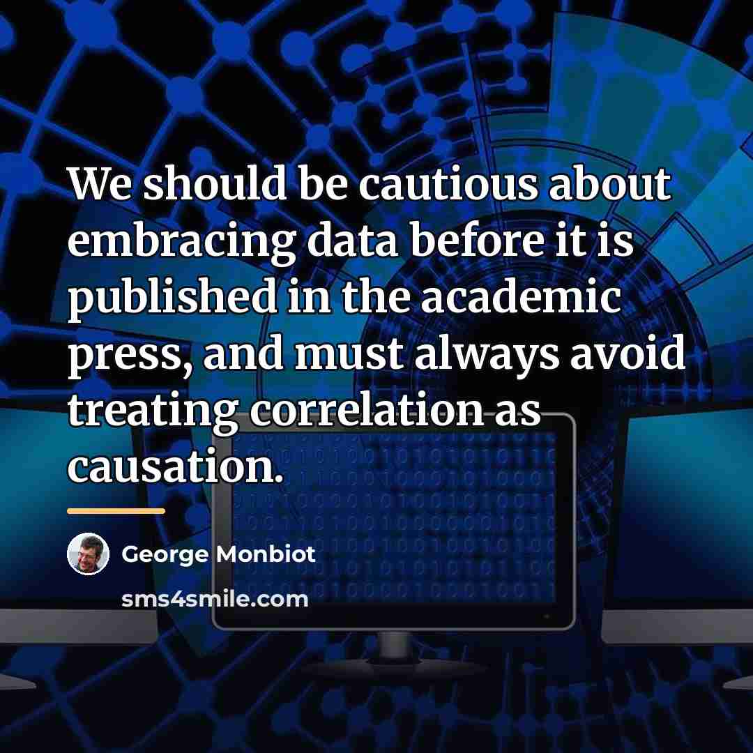 “We should be cautious about embracing data before it is…” quote by George Monbiot