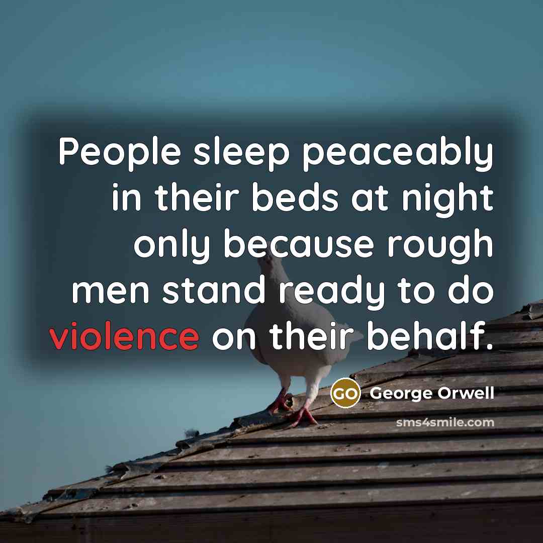 “People sleep peaceably in their beds at night only because…” quote by George Orwell