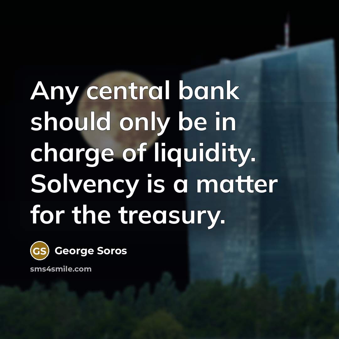 “Any central bank should only be in charge of liquidity.…” quote by George Soros