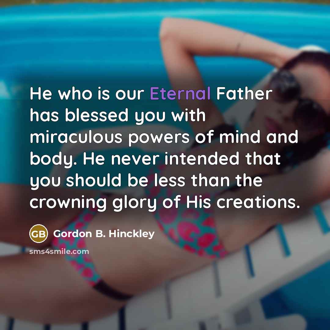 “He who is our Eternal Father has blessed you with…” quote by Gordon B. Hinckley
