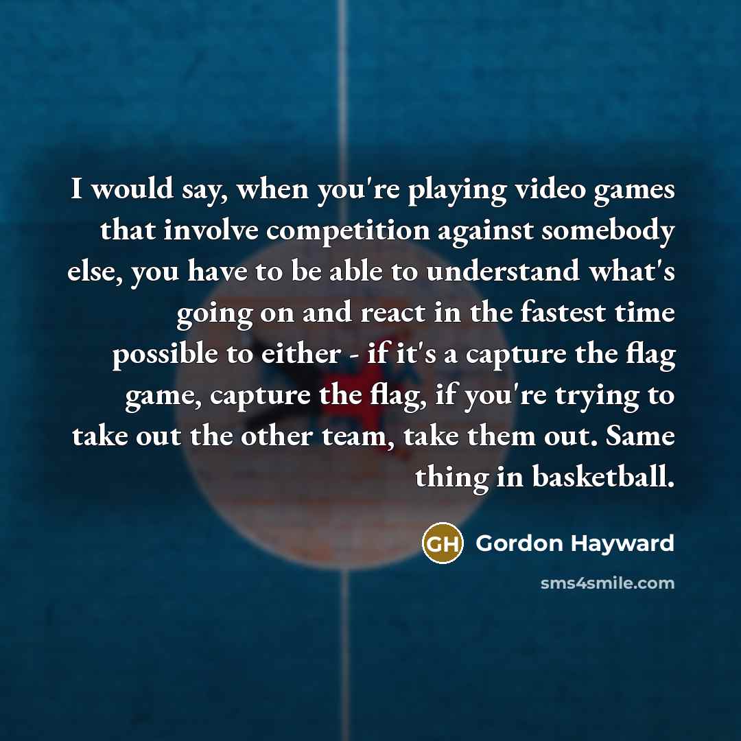“I would say, when you're playing video games that involve…” quote by Gordon Hayward