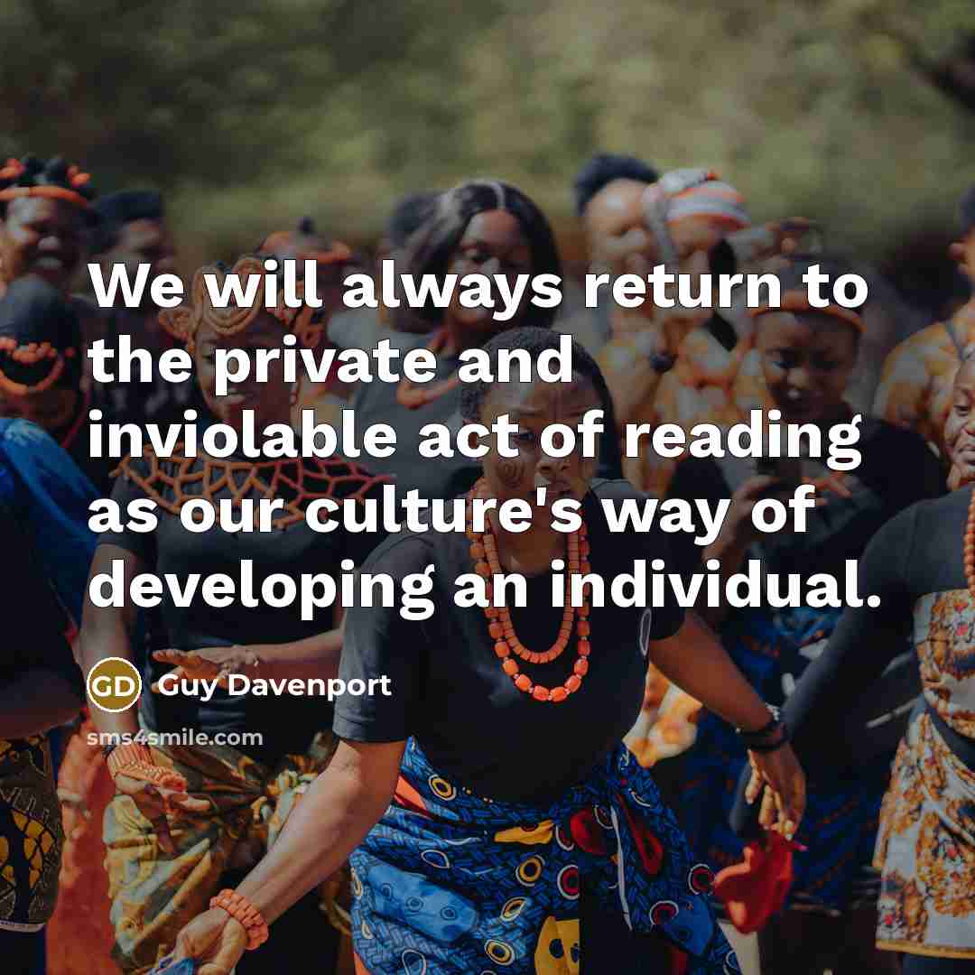 “We will always return to the private and inviolable act…” quote by Guy Davenport