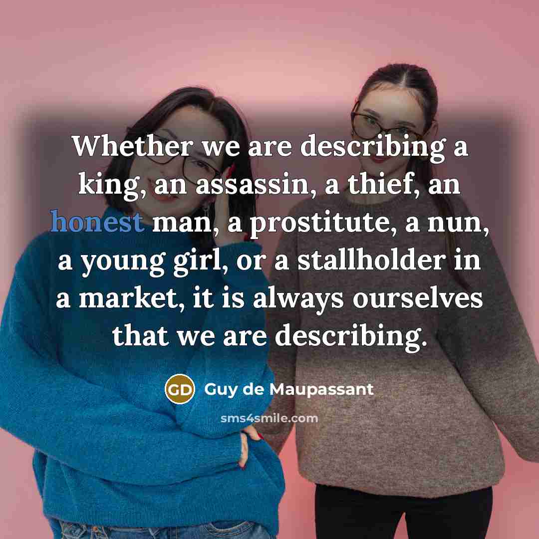 “Whether we are describing a king, an assassin, a thief,…” quote by Guy de Maupassant
