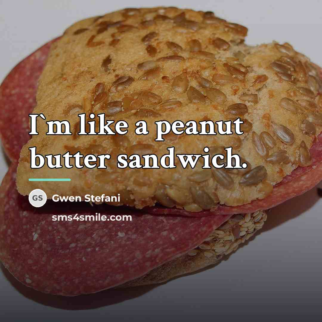 “I`m like a peanut butter sandwich.…” quote by Gwen Stefani