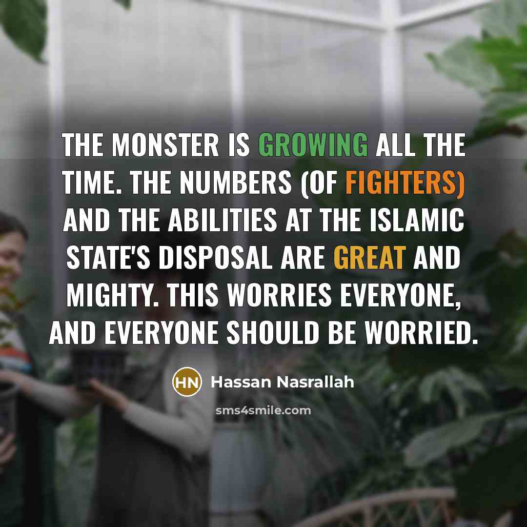 “The monster is growing all the time. The numbers (of…” quote by Hassan Nasrallah